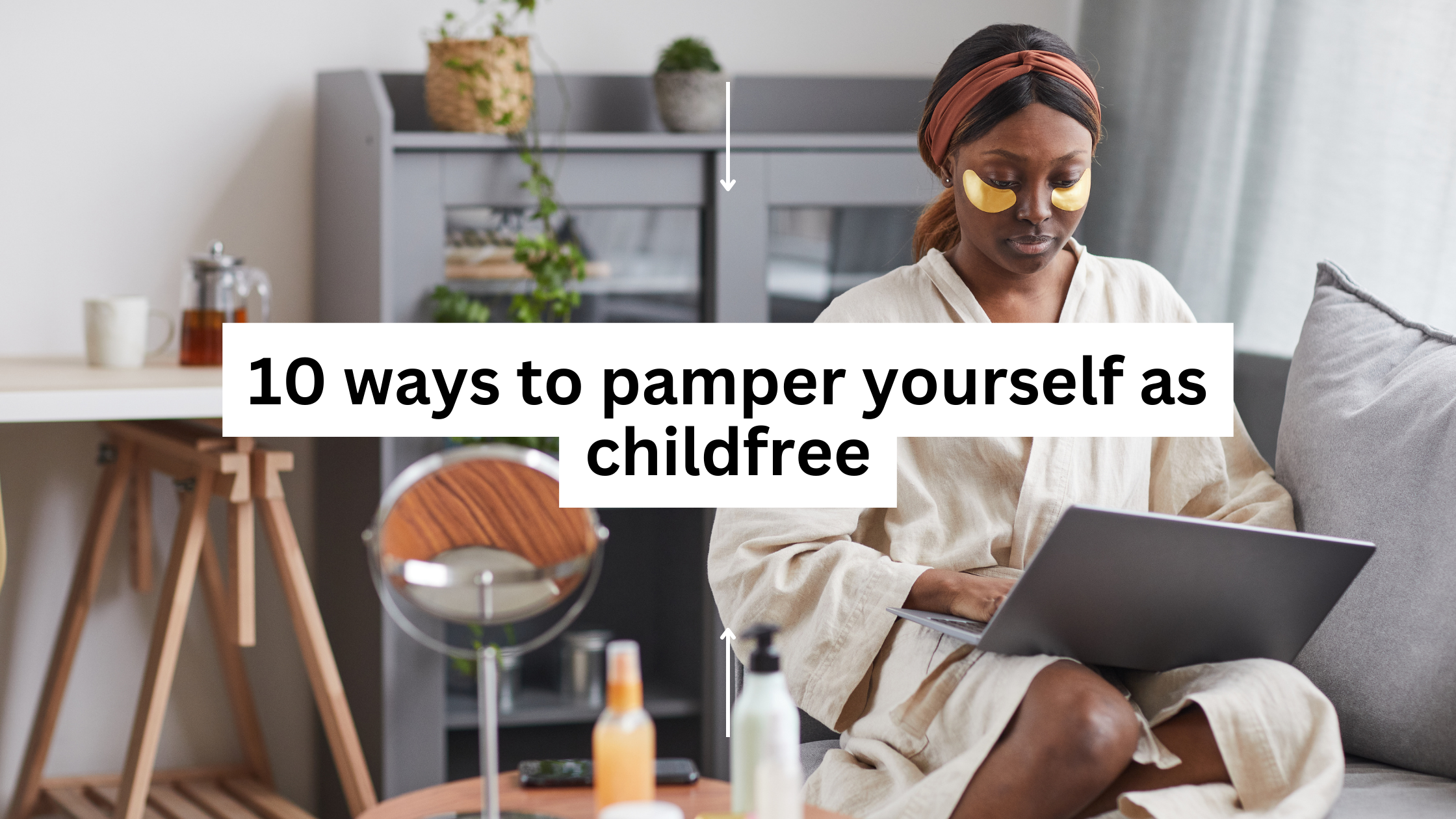 10 ways to pamper yourself as childfree