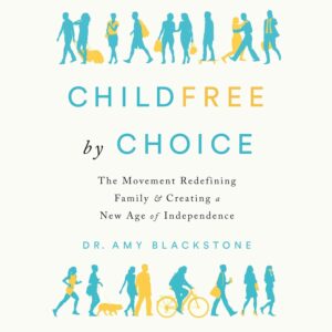 Childfree by Choice by Dr. Amy Blackstone